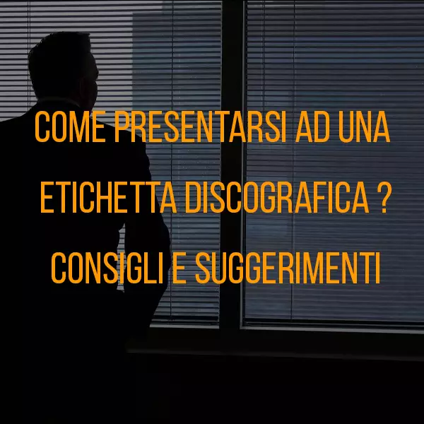 Come presentarsi ad un'etichetta discografica?